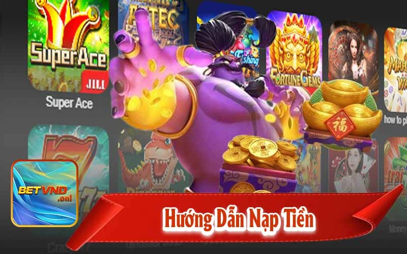 Hướng dẫn cách nạp tiền BETVND chuẩn nhất 2024