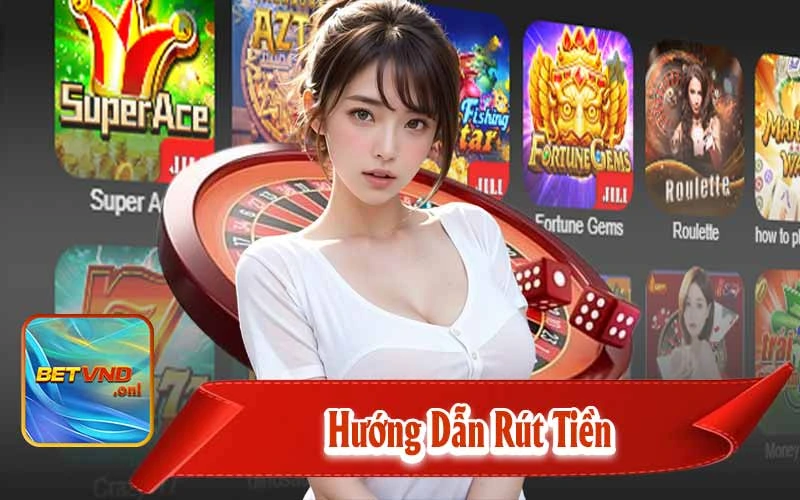 Hướng dẫn rút tiền BETVND uy tín minh bạch